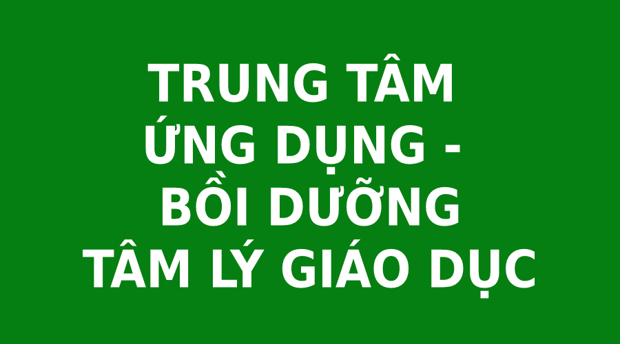 TRUNG TÂM ỨNG DỤNG- BỒI DƯỠNG TÂM LÝ GIÁO DỤC